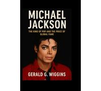 MICHAEL JACKSON: The King of Pop and the Price of Global Fame (WIGGINS BIOGRAPHY PAGE)
