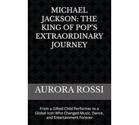 MICHAEL JACKSON: THE KING OF POP’S EXTRAORDINARY JOURNEY: From a Gifted Child Performer to a Global Icon Who Changed Music, Dance, and Entertainment Forever