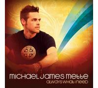 Michael James Mette - Always What I Need