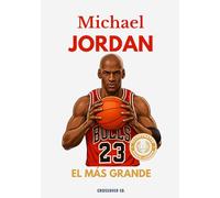 Michael Jordan: El más grande: La historia épica del jugador que cambió el baloncesto para siempre, un libro ilustrado para jóvenes y adultos