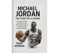 Michael Jordan: The Flight of a Legend: A Comprehensive Journey Through the Life and Legacy of the Greatest Basketball Player (Basketball Royalty: The Players Who Defined the Game)