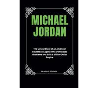 Michael Jordan: The Untold Story of an American Basketball Legend Who Dominated the Game and Built a Billion-Dollar Empire. (Biographies of Black American Billionaires)