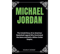 Michael Jordan: The Untold Story of an American Basketball Legend Who Dominated the Game and Built a Billion-Dollar Empire. (Biographies of Black American Billionaires)