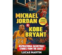 Michael Jordan Vs. Kobe Bryant: Inspirational Basketball Stories For Kids from the GOATs: Basketball Books For Kids and Young Athletes On Mental Toughness, Self-Esteem & Hard Work