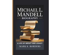 MICHAEL L. MANDELL BIOGRAPHY: A life of impact and legacy