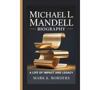 MICHAEL L. MANDELL BIOGRAPHY: A life of impact and legacy