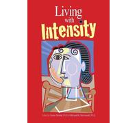 Living with Intensity: Understanding the Sensitivity, Excitability, and Emotional Development of Gifted Children, Adolescents, and Adults
