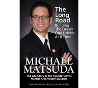 Michael Matsuda: The Life Story of the Founder of the Martial Arts History Museum