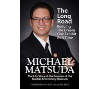 Michael Matsuda: The Life Story of the Founder of the Martial Arts History Museum