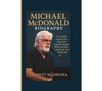 MICHAEL MCDONALD BIOGRAPHY: The Soulful Voyager Who Sang with Legends, Shaped Rock and R&B, and Made Time Stand Still