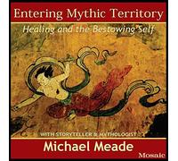 Michael Meade - Entering Mythic Territory: Healing and the Bestowing Self