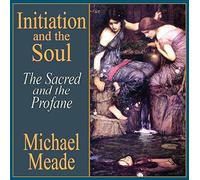 Michael Meade - Initiation and the Soul: The Sacred and the Profane