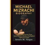 MICHAEL MIZRACHI BIOGRAPHY: A Poker Icon's Journey From Quiet Tables in Florida to the Brightest Lights in Las Vegas
