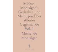 Michael Montaigne's Gedanken und Meinugen Über Allerlei Gegenstände