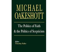 Michael Oakeshott: The Politics of Faith and the Politics of Scepticism (Selected Writings of Michael Oakeshott)