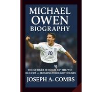 MICHAEL OWEN BIOGRAPHY: The Striker Who Lit Up the World Cup - Breaking Through the Lines