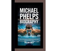 MICHAEL PHELPS BIOGRAPHY: How a Swimming Icon Redefined Greatness and Achieved Olympic Glory