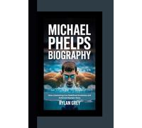 MICHAEL PHELPS BIOGRAPHY: How a Swimming Icon Redefined Greatness and Achieved Olympic Glory