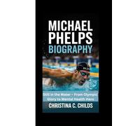 MICHAEL PHELPS BIOGRAPHY: Still in the Water - From Olympic Glory to Mental Health Hero