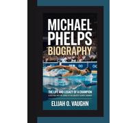 MICHAEL PHELPS BIOGRAPHY: The Life and Legacy of a Champion - A Deep Dive into the Journey of the Greatest Olympic Swimmer