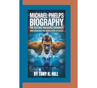 MICHAEL PHELPS BIOGRAPHY: The Record-Breaking Swimmer Who Conquered the World with 23 Golds