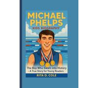 MICHAEL PHELPS KIDS BIOGRAPHY: The Boy Who Swam into History - A True Story for Young Readers