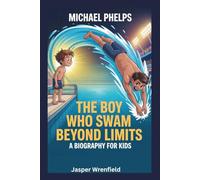 Michael Phelps: The Boy Who Swam Beyond Limits - A Biography for Kids