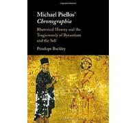 Michael Psellos' Chronographia: Rhetorical History and the Tragicomedy of Byzantium and the Self