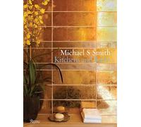 Michael S. Smith: Kitchens & Baths: The Dressing Room to the Breakfast Room: Inspiration, Process, and Design