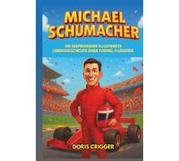 Michael Schumacher Biografie: Die inspirierende illustrierte Lebensgeschichte einer Formel-1-Legende - Von Go-Kart-Rennen zum Ruhm bei Ferrari und der Überwindung von Herausforderungen