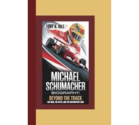 MICHAEL SCHUMACHER BIOGRAPHY: Beyond the Track-The Man, the Myth, and the Motorsport Icon