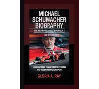 MICHAEL SCHUMACHER BIOGRAPHY: The Red Emperor of Formula 1 How One Man Transformed Ferrari and Redefined Motorsport