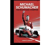 MICHAEL SCHUMACHER BIOGRAPHY: THE RELENTLESS CHAMPION