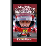 MICHAEL SCHUMACHER BIOGRAPHY: the relentless pursuit of speed