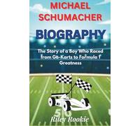 MICHAEL SCHUMACHER BIOGRAPHY: The Story of a Boy Who Raced from Go-Karts to Formula 1 Greatness (Sports Biographies for Kids)