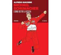 Michael Schumacher. L'uomo dietro la visiera (Vite inattese)