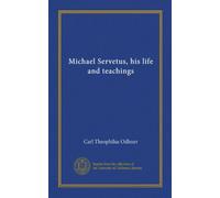 Michael Servetus, his life and teachings
