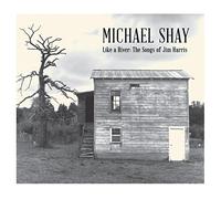Michael Shay - Like A River: The Songs of Jim Harris