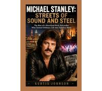 Michael Stanley: Streets of Sound and Steel: The Rise of a Heartland Rock Storyteller Who Turned Ordinary Life into Timeless Music