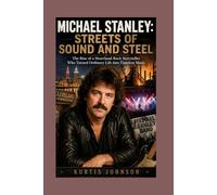 Michael Stanley: Streets of Sound and Steel: The Rise of a Heartland Rock Storyteller Who Turned Ordinary Life into Timeless Music