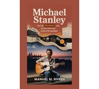 Michael Stanley: When the Strings Remembered His Name: The Life, the Silence, and the Music That Outlived the Spotlight