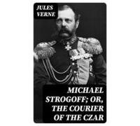 Michael Strogoff; Or The Courier Of The Czar (ebook)