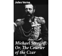 Michael Strogoff; Or The Courier Of The Czar (ebook)