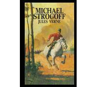 Michael Strogoff, or The Courier of the Czar: Jules Verne (Classics, Literature, Action and Adventure, Science Fiction) [Annotated]