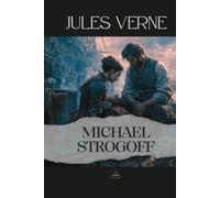 Michael Strogoff: Or, The Courier of the Czar - The Original Unabridged Novel of Responsibility, Perseverance, and Human Strength