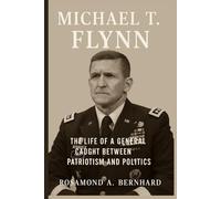 Michael T Flynn: The Life of a General Caught Between Patriotism and Politics