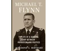 Michael T Flynn: The Life of a General Caught Between Patriotism and Politics