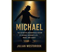MICHAEL: The Definitive Biographical Review of Michael Jackson’s Life, Music, and Legacy