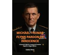 Michael Thomas Flynn Pardon of Innocence: A General’s Fight for Justice and Freedom Against a Rigged System