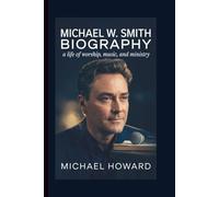 Michael W. Smith Biography: A Life of Worship, Music, and Ministry